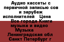 	 Аудио кассеты с первичной записью сов.и зарубеж исполнителей › Цена ­ 10 - Все города Книги, музыка и видео » Музыка, CD   . Ленинградская обл.,Санкт-Петербург г.